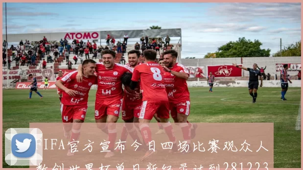 FIFA官方宣布今日四场比赛观众人数创世界杯单日新纪录达到281223人