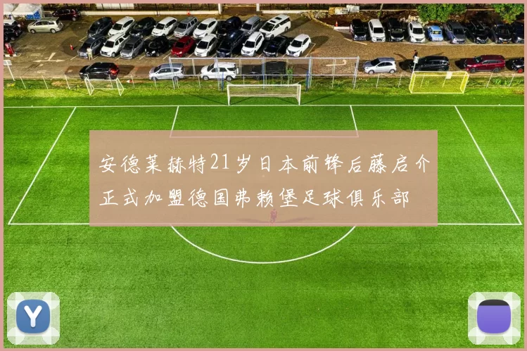 安德莱赫特21岁日本前锋后藤启介正式加盟德国弗赖堡足球俱乐部